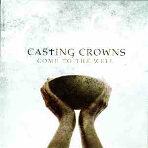 Casting Crowns - Come To The Well