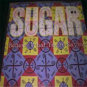 Sugar  - Believe What You're Saying
