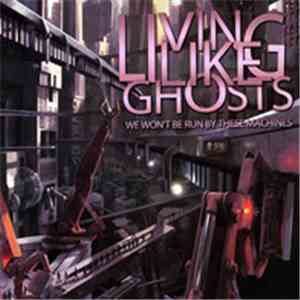 Living Like Ghosts - We Won't Be Run By These Machines