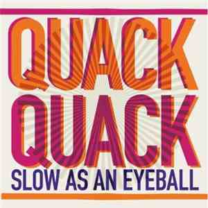 Quack Quack - Slow As An Eyeball
