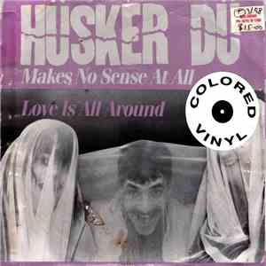 Hüsker Dü - Makes No Sense At All / Love Is All Around