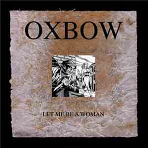 Oxbow - Let Me Be A Woman
