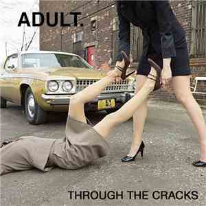ADULT. - Through The Cracks