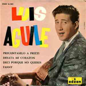 Luis Aguile - Preguntaselo A Frizzi / Desata Mi Corazon / Deci Porque No Qu ...