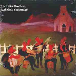 The Felice Brothers - God Bless You Amigo