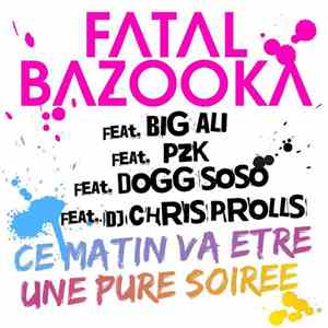 Fatal Bazooka Feat. Big Ali Feat. PZK Feat. Dogg Soso Feat. DJ Chris Prolls - Ce Matin Va Être Une Pure Soirée