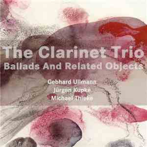 The Clarinet Trio - Ballads And Other Related Objects