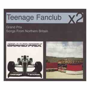 Teenage Fanclub - Grand Prix / Songs From Northern Britain
