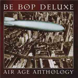 Be Bop Deluxe - Air Age Anthology: The Very Best Of Be Bop Deluxe