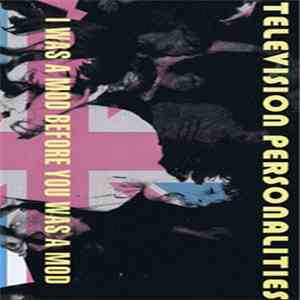 Television Personalities - I Was A Mod Before You Was A Mod