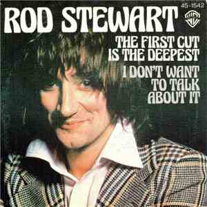 Rod Stewart - The First Cut Is The Deepest / I Don't Want To Talk About It