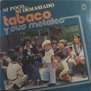 Tabaco Y Sus Metales - Ni Poco, Ni Demasiado