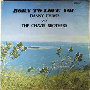 Danny Chavis  And The Chavis Brothers - Born To Love You