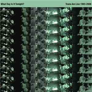 Trans Am  - What Day Is It Tonight? (Trans Am Live 1993-2008)