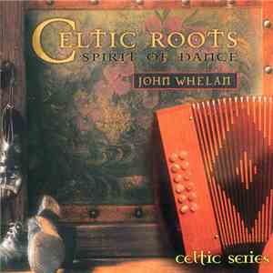John Whelan - Celtic Roots: Spirit Of Dance