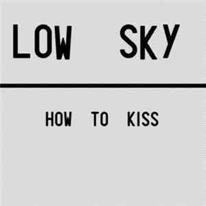 Low Sky - How To Kiss