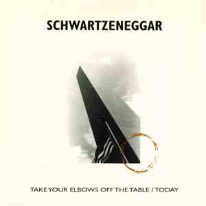 Schwartzeneggar - Take Your Elbows Off The Table / Today