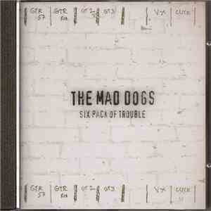 The Mad Dogs  - Six Pack Of Trouble