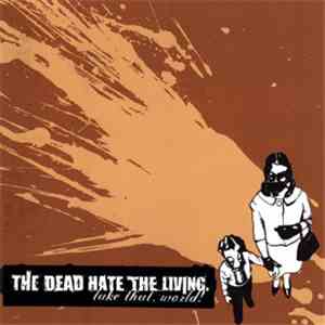 The Dead Hate The Living - Take That World!