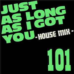 101 - Just As Long As I Got You - House Mix