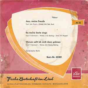 Gemeindechor Berlin - Jesu Meine Freude / Du Meine Seele Singe / Warum Soll ...