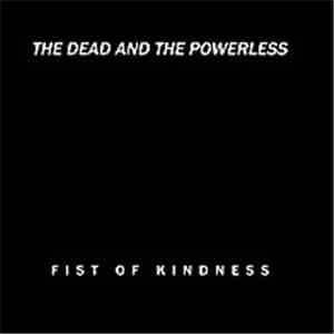 Fist Of Kindness - The Dead And The Powerless
