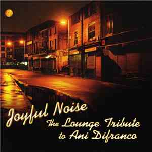 The Lounge Brigade - Joyful Noise: The Lounge Tribute To Ani Difranco