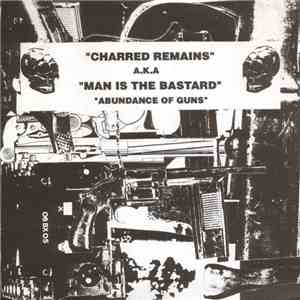 Charred Remains A.K.A Man Is The Bastard - Abundance Of Guns