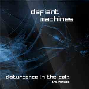 Defiant Machines - Disturbance In The Calm (The Remixes)