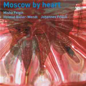 Misha Feigin, Helmut Bieler-Wendt, Johannes Frisch - Moscow By Heart