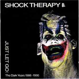 Shock Therapy - Just Let Go: The Dark Years 1986 - 1990