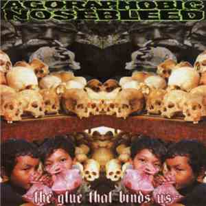 Agoraphobic Nosebleed - The Glue That Binds Us