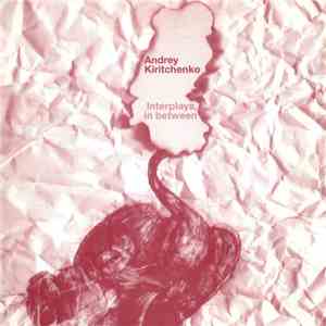 Andrey Kiritchenko - Interplays, In Between