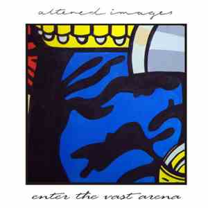 Altered Images - Enter The Vast Arena