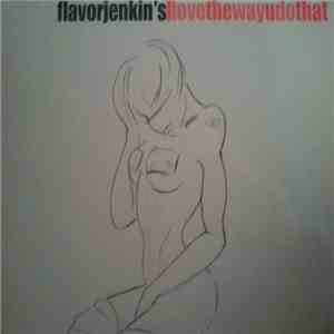 Flavorjenkin's - I Love The Way U Do That