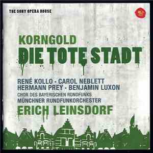 Korngold, Carol Neblett, René Kollo - Hermann Prey, Benjamin Luxon, Chor Des Bayerischen Rundfunks, Münchner Rundfunkorchester, Erich Leinsdorf - Die Tote Stadt
