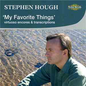 Stephen Hough - My Favorite Things: Virtuoso Encores & Transcriptions