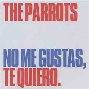 The Parrots  - No Me Gustas, Te Quiero
