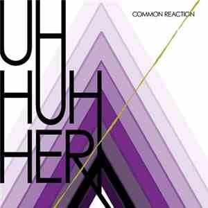Uh Huh Her - Common Reaction