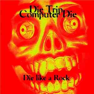 Die Trip Computer Die - Die Like A Rock