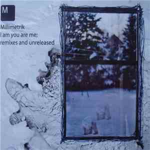 Millimetrik - I Am You Are Me; Remixes And Unreleased