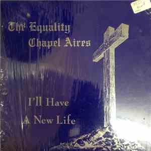 The Equality Chapel Aires - I'll Have A New Life