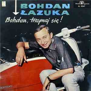 Bohdan Łazuka - Bohdan, Trzymaj Się!