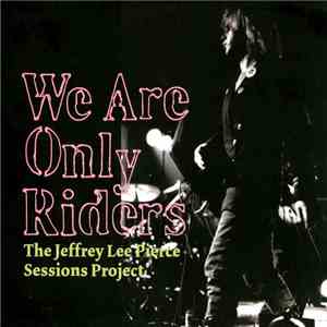 Various - The Jeffrey Lee Pierce Sessions Project - We Are Only Riders