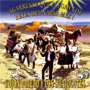 Kojon Prieto y los Huajolotes - ¡ Agarrense Que Llegan Los Reyes Del Napar-Mex !