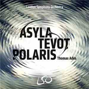 London Symphony Orchestra, Thomas Adès - Asyla; Tevot; Polaris
