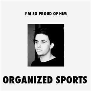 Organized Sports - I'm So Proud Of Him