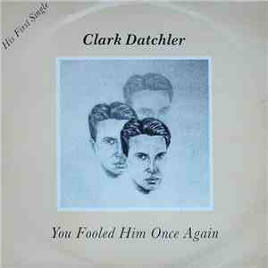 Clark Datchler - You Fooled Him Once Again