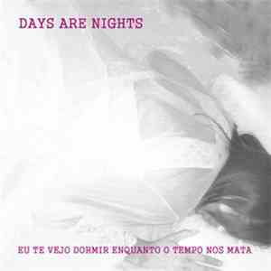 Days Are Nights - Eu Te Vejo Dormir Enquanto O Tempo Nos Mata