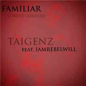 Taigenz Feat. Iamrebelwill - Familiar (I Must Confess)